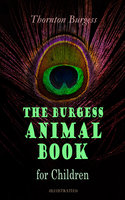 The Burgess Animal Book for Children (Illustrated): Wonderful & Educational Nature and Animal Stories for Kids - Thornton Burgess