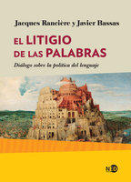 El litigio de las palabras: Diálogo sobre la política del lenguaje - Javier Bassas, Jacques Rancière