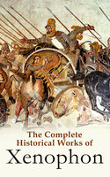 The Complete Historical Works of Xenophon: Anabasis, Cyropaedia, Hellenica,  Agesilaus, Polity of the Athenians - Xenophon