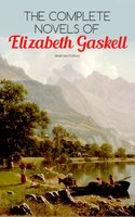 The Complete Novels of Elizabeth Gaskell (Illustrated Edition): 10 Victorian Classics: Mary Barton, The Moorland Cottage, Cranford, Ruth, North and South, Sylvia's Lovers, Wives and Daughters, A Dark Night's Work, My Lady Ludlow & Cousin Phillis - Elizabeth Gaskell