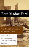 The Complete Tetralogy of Parade's End: Some Do Not + No More Parades + A Man Could Stand Up + Last Post - Ford Madox Ford