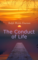 The Conduct of Life: The Eternal Question & The Tough Answers - Ralph Waldo Emerson