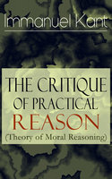 The Critique of Practical Reason (Theory of Moral Reasoning) - Immanuel Kant
