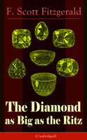The Diamond As Big As The Ritz (Unabridged): A Tale of the Jazz Age by the author of The Great Gatsby, The Side of Paradise, Tender Is the Night, The Beautiful and Damned, The Love of the Last Tycoon and The Curious Case of Benjamin Button - F. Scott Fitzgerald