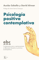 Psicología positiva contemplativa: Fundamentos para un entrenamiento en bienestar basado en prácticas contemplativas - Ausiàs Cebolla, David Alvear