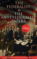 The Federalist & The Anti-Federalist Papers: Complete Collection: Including the U.S. Constitution, Declaration of Independence, Bill of Rights, Important Documents by the Founding Fathers & more - Patrick Henry, Samuel Bryan, Alexander Hamilton, James Madison, John Jay
