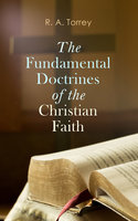 The Fundamental Doctrines of the Christian Faith - R. A. Torrey
