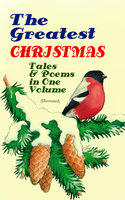 The Greatest Christmas Tales & Poems in One Volume (Illustrated): 230+ Stories, Poems & Carols: The Gift of the Magi, The Mistletoe Bough, A Christmas Carol, A Letter from Santa Claus, The Old Woman Who Lived in a Shoe, The Fir Tree, The Christmas Angel… - George MacDonald, Clement Moore, Beatrix Potter, Walter Scott, Harriet Beecher Stowe, Hans Christian Andersen, Henry Wadsworth Longfellow, L. Frank Baum, Selma Lagerlöf, Edward Berens, Fyodor Dostoevsky, Mark Twain, Anthony Trollope, Leo Tolstoy, Brothers Grimm, O. Henry, William Butler Yeats, Charles Dickens, William Dean Howells, William Wordsworth, Emily Dickinson, E. T. A. Hoffmann, Henry van Dyke, Louisa May Alcott, Alfred Lord Tennyson