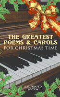 The Greatest Poems & Carols for Christmas Time (Illustrated Edition): Silent Night, Angels from the Realms of Glory, Ring Out Wild Bells, The Three Kings, Old Santa Claus, Christmas At Sea, A Christmas Ghost Story, Boar's Head Carol, A Visit From Saint Nicholas… - Walter Scott, John Milton, William Thackeray, Samuel Taylor Coleridge, Henry Wadsworth Longfellow, Sara Teasdale, Rudyard Kipling, Robert Louis Stevenson, Thomas Hardy, William Butler Yeats, Charles Kingsley, William Wordsworth, Clement Clarke Moore, Emily Dickinson, James Montgomery, Alfred Lord Tennyson