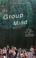 The Group Mind: A Sketch Of The Principles Of Collective Psychology - William McDougall