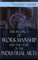 The Instinct of Workmanship and the State of the Industrial Arts - Thorstein Veblen