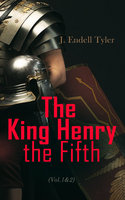 The King Henry the Fifth (Vol.1&2): The Life and Character of Henry of Monmouth - J. Endell Tyler