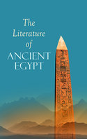 The Literature of Ancient Egypt: Including Original Sources: The Book of the Dead, Papyrus of Ani, Hymn to the Nile, Great Hymn to Aten and Hymn to Osiris-Sokar - E. A. Wallis Budge