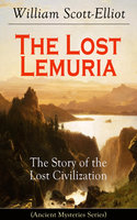The Lost Lemuria - The Story of the Lost Civilization (Ancient Mysteries Series) - William Scott-Elliot