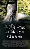 The Mythology And History Of Witchcraft: 25 Books of Sorcery, Demonology & Supernatural: The Wonders of the Invisible World, Salem Witchcraft, Lives of the Necromancers, Modern Magic, Witch Stories... - Walter Scott, Wilhelm Meinhold, Jules Michelet, Charles Wentworth Upham, John Ashton, Cotton Mather, Increase Mather, Howard Williams, John M. Taylor, George Moir, E. Lynn Linton, James Thacher, M. Schele de Vere, Allen Putnam, Frederick George Lee, John G. Campbell, John Maxwell Wood, M. V. B. Perley, William P. Upham, Samuel Roberts Wells, W. H. Davenport Adams, Charles Mackay, William Godwin, Bram Stoker