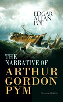 The Narrative Of Arthur Gordon Pym (Illustrated Edition): Mysterious Sea Journey – The Story of Mutiny, Shipwreck & Enigma of South Sea (Including Biography of the Author) - Edgar Allan Poe
