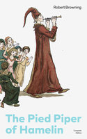 The Pied Piper of Hamelin (Complete Edition): Children's Classic - A Retold Fairy Tale by one of the most important Victorian poets and playwrights, known for Porphyria's Lover, The Book and the Ring, My Last Duchess - Robert Browning