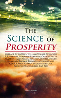 The Science of Prosperity: The Greatest Writings on the Art of Becoming Rich, Strong & Successful - Emile Coué, Kahlil Gibran, Henry Harrison Brown, Russell Conwell, James Allen, Marcus Aurelius, Lao Tzu, P.T. Barnum, William Walker Atkinson, Orison Swett Marden, Thorstein Veblen, Wallace D. Wattles, Niccolò Machiavelli, Benjamin Franklin