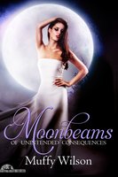 Moonbeams of Unintended Consequences - Muffy Wilson