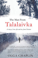 The Man From Talalaivka: A tale of love, life and loss from Ukraine - Olga Chaplin