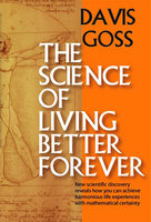 The Science of Living Better Forever - Davis Goss