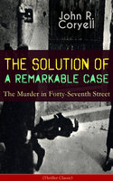 The Solution Of A Remarkable Case - The Murder In Forty-Seventh Street (Thriller Classic): Nick Carter Detective Library - John R. Coryell