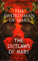 The Swordsman Of Mars & The Outlaws Of Mars: Sword & Sorcery Adventure Novels set on an Ancient Mars - Otis Adelbert Kline