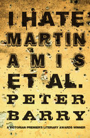 I Hate Martin Amis et al. - Peter Barry