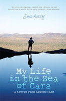 My Life in the Sea of Cars: A Letter from Arnhem Land - James Murray