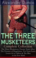 THE THREE MUSKETEERS - Complete Collection: The Three Musketeers, Twenty Years After, The Vicomte of Bragelonne, Ten Years Later, Louise da la Valliere & The Man in the Iron Mask - Alexandre Dumas