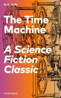 The Time Machine - A Science Fiction Classic (Unabridged) - H. G. Wells