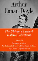 The Ultimate Sherlock Holmes Collection: 4 novels + 56 short stories + An Intimate Study of Sherlock Holmes by Conan Doyle himself - Arthur Conan Doyle