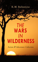 The Wars In Wilderness - Action & Adventure Collection: The Gorilla Hunters, Hunting the Lions, Black Ivory, The Settler and the Savage, The Fugitives, Blue Lights, The Middy and the Moors… - R. M. Ballantyne