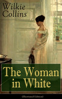 The Woman in White (Illustrated Edition): A Mystery Suspense Novel from the prolific English writer, best known for The Moonstone, No Name, Armadale, The Law and The Lady, The Dead Secret, Man and Wife, Poor Miss Finch and The Black Robe - Wilkie Collins