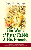 The World of Peter Rabbit & His Friends: 14 Children's Books with 450+ Original Illustrations by the Author: The Tale of Benjamin Bunny, The Tale of Mrs. Tittlemouse, The Tale of Jemima Puddle-Duck, The Tale of Tom Kitten, The Tale of Pigling Bland, The Tale of Two Bad Mice, The Tale of Mr. Tod and many more - Beatrix Potter