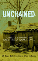 Unchained - Powerful & Unflinching Narratives Of Former Slaves: 28 True Life Stories In One Volume: Including Hundreds of Documented Testimonies, Records on Living Conditions and Customs in the South & History of Abolitionist Movement - Stephen Smith, Sarah H. Bradford, John Dixon Long, Olaudah Equiano, William Still, Thomas Clarkson, Thomas S. Gaines, Sojourner Truth, Lydia Maria Child, Willie Lynch, Nat Turner, Mary Prince, William Craft, Ellen Craft, Jacob D. Green, Josiah Henson, Charles Ball, Henry Bibb, L. S. Thompson, Kate Drumgoold, Lucy A. Delaney, Moses Grandy, John Gabriel Stedman, Henry Box Brown, Margaretta Matilda Odell, Brantz Mayer, Theodore Canot, Daniel Drayton, Joseph Mountain, Ida B. Wells-Barnett, Frederick Douglass, Solomon Northup, Harriet Jacobs, Elizabeth Keckley, F. G. De Fontaine, William Wells Brown, Austin Steward, Louis Hughes, Booker T. Washington
