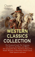 WESTERN CLASSICS COLLECTION: The Promised Land, The Virginian, Lin McLean, Red Man and White, The Jimmyjohn Boss, Napoleon Shave-Tail, Hank's Woman, A Kinsman of Red Cloud, Padre Ignacio and more: Historical Novels, Adventures and Romances, Including the First Cowboy Novel Set in the Wild West - Owen Wister