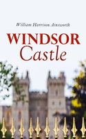 Windsor Castle: Historical Novel - William Harrison Ainsworth