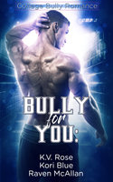 Bully for You: A College Romance Anthology - K.V. Rose, Kori Blue, Raven McAllan