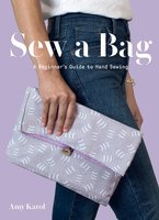 Sew a Bag: A Beginner's Guide to Hand Sewing - Amy Karol