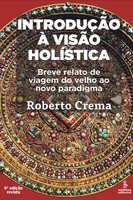 Introdução à visão holística: Breve relato de viagem do velho ao novo paradigma - Roberto Crema