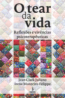 O tear da vida: Reflexões e vivências psicoterapêuticas - Jean Clark Juliano, Irene Monteiro Felippe