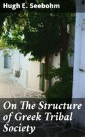 On The Structure of Greek Tribal Society: An Essay - Hugh E. Seebohm