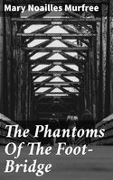 The Phantoms Of The Foot-Bridge: 1895 - Mary Noailles Murfree
