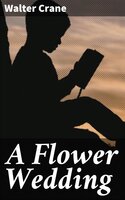 A Flower Wedding: Described by Two Wallflowers - Walter Crane