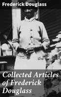 Collected Articles of Frederick Douglass - Frederick Douglass