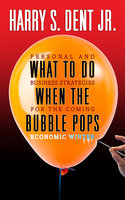 What to Do When The Bubble Pops: Personal and Business Strategies For The Coming Economic Winter - Harry S. Dent Jr.