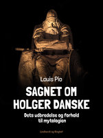Sagnet om Holger Danske. Dets udbredelse og forhold til mytologien - Louis Pio