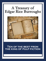 A Treasury of Edgar Rice Burroughs: At the Earth’s Core; Pellucidar; The Outlaw of Torn; The Efficiency Expert; The Monster Men; The Oakdale Affair; The Land That Time Forgot; Out of Time's Abyss; The Lost Continent; The People that Time Forgot - Edgar Rice Burroughs