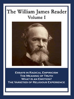 The William James Reader Volume I: Essays in Radical Empiricism; The Meaning of Truth; What is an Emotion?; The Varieties of Religious Experience - Dr. William James